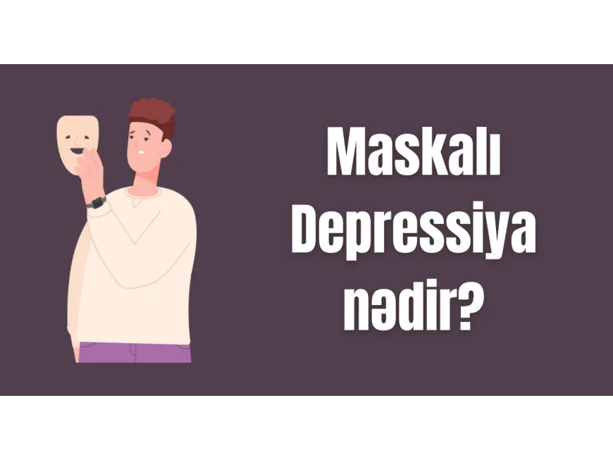 Maskalı depressiya nədir? Maskalı depressiya nədir?