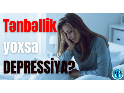 Depressiyanı, tənbəllikdən fərqləndirən əsas əlamətlər