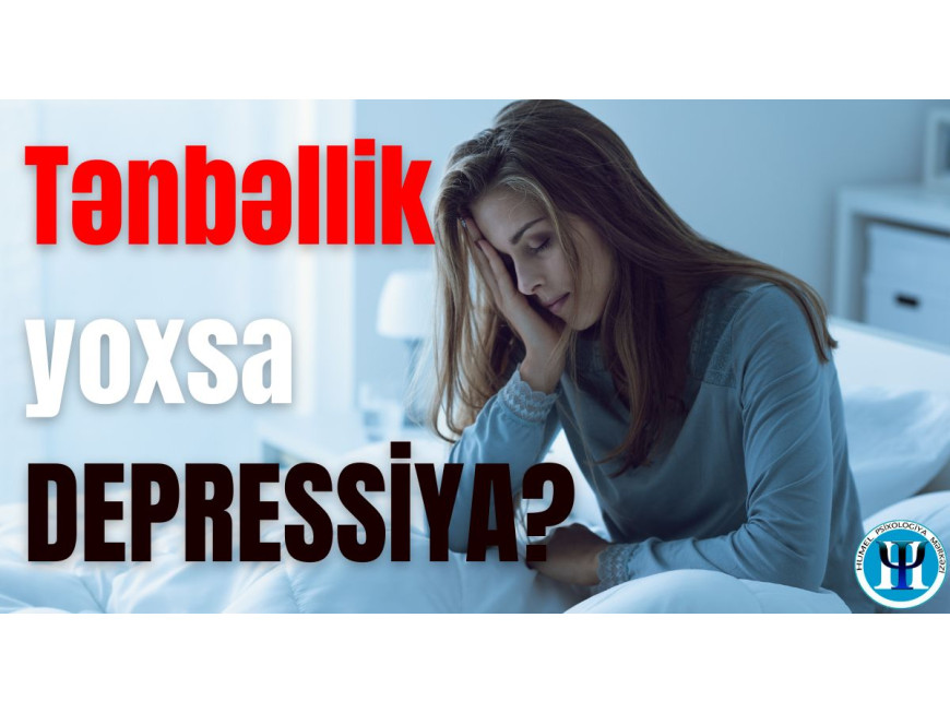 Depressiyanı, tənbəllikdən fərqləndirən əsas əlamətlər